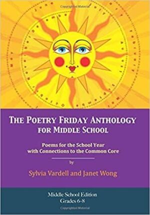 The Poetry Friday Anthology for Middle School (grades 6-8), Common Core Edition: Poems for the School Year with Connections to the Common Core State Standards (CCSS) for English Language Arts (ELA)