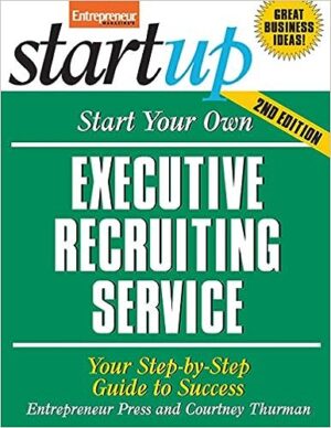 Start Your Own Executive Recruiting Service: Your Step-By-Step Guide to Success (StartUp Series) Tapa