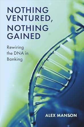 Nothing Ventured, Nothing Gained: Rewiring the DNA in Banking Paperback – March 18, 2025 by Alex Manson (Editor)