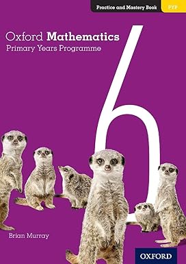 Oxford Mathematics Primary Years Programme Practice and Mastery Book 6